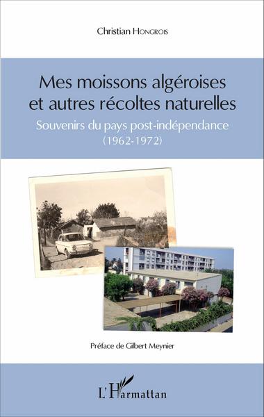 Mes moissons algéroises et autres récoltes naturelles, Souvenirs du pays post-indépendance (1962-1972) (9782343098524-front-cover)