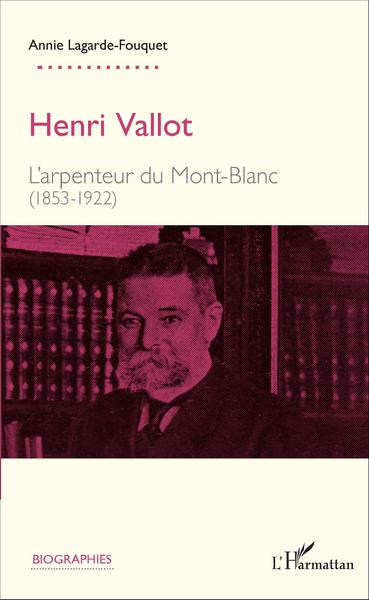 Henri Vallot, L'arpenteur du Mont-Blanc - (1853-1922) (9782343097763-front-cover)