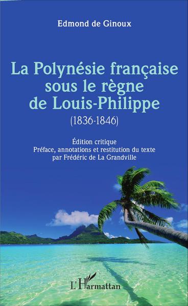 La Polynésie française sous le règne de Louis-Philippe (1836-1846), Édition critique - Préface, annotations et restitution du te (9782343087320-front-cover)