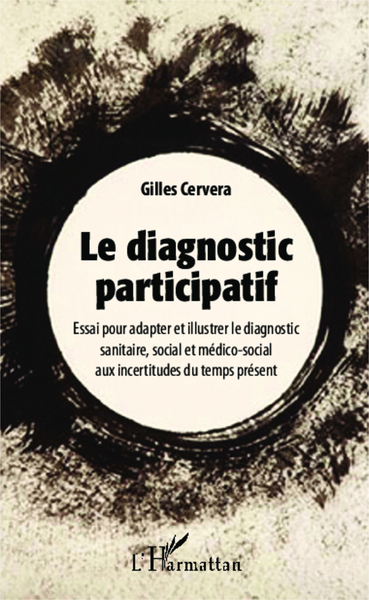 Le diagnostic participatif, Essai pour adapter et illustrer le diagnostic sanitaire et médico-social aux incertitudes du temps p (9782343009131-front-cover)