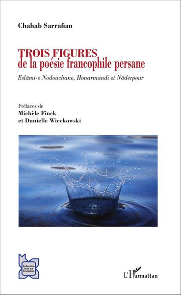 Trois figures de la poésie francophile persane, Eslâmi-e Nodouchane, Honarmandi et Nâderpour (9782343092997-front-cover)