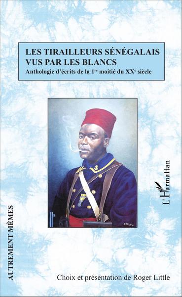 Les tirailleurs sénégalais vus par les blancs, Anthologie d'écrits de la 1re moitié du XXe siècle (9782343095752-front-cover)