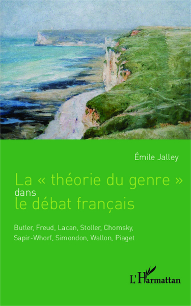La "théorie du genre" dans le débat français, Butler, Freud, Lacan, Stoller, Chomsky, Sapir-Whorf, Simondon, Wallon, Piaget (9782343035086-front-cover)