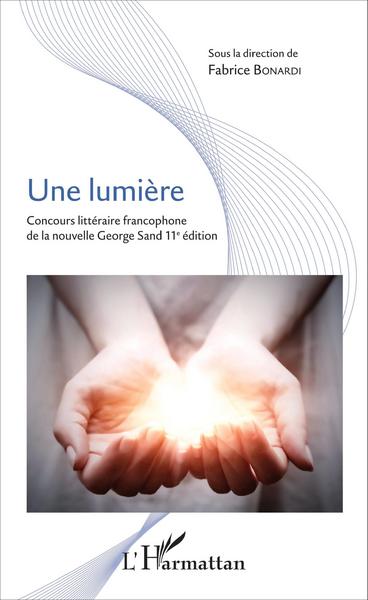 Une lumière, Concours littéraire francophone de la nouvelle George Sand 11e édition (9782343085050-front-cover)