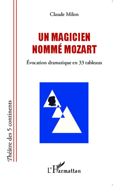 Un magicien nommé Mozart, Evocation dramatique en 33 tableaux (9782343040608-front-cover)