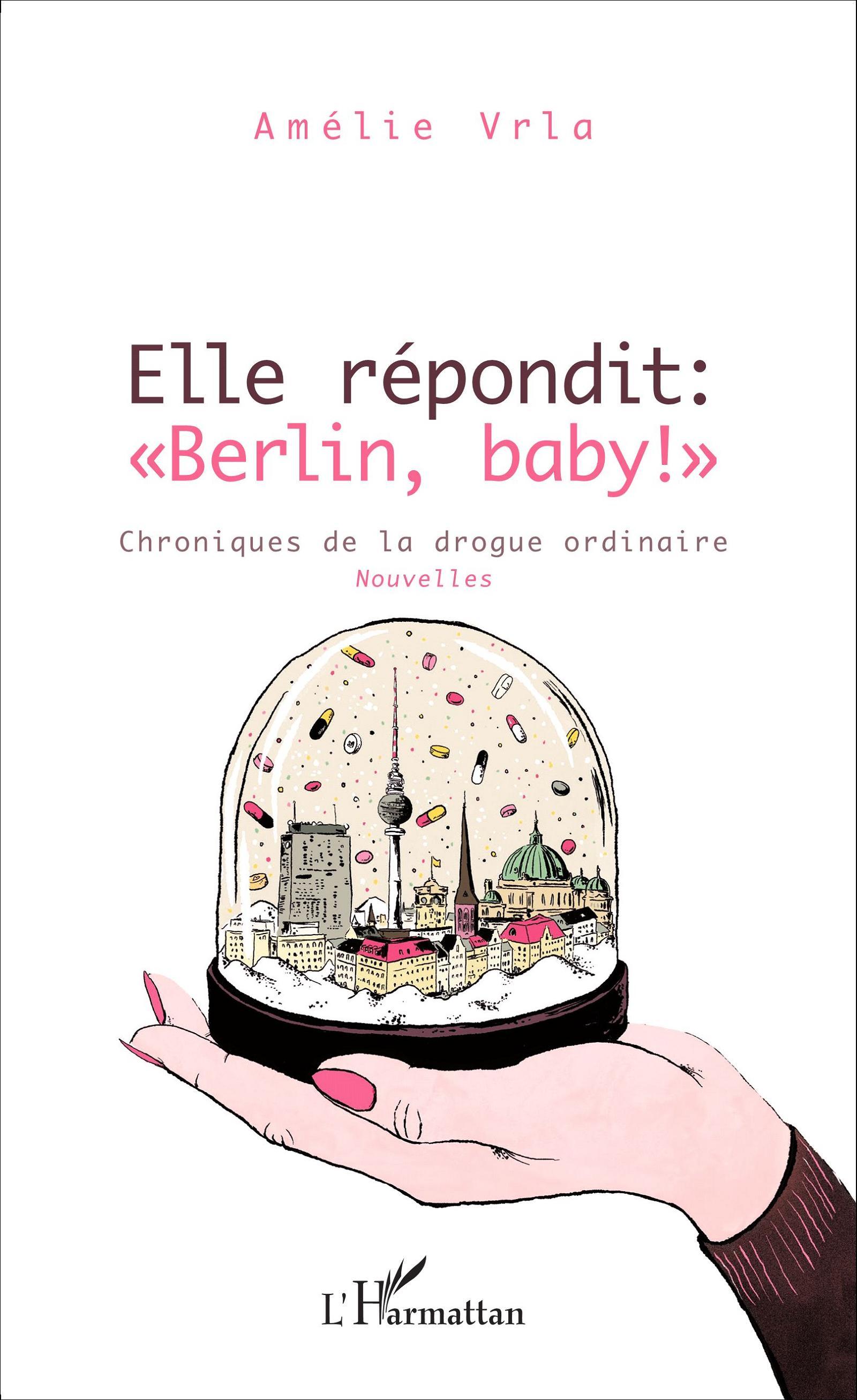 Elle répondit : "Berlin, baby !", Chroniques de la drogue ordinaire - Nouvelles (9782343072753-front-cover)