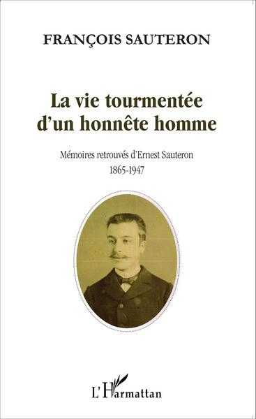 La vie tourmentée d'un honnête homme, Mémoires retrouvées d'Ernest Sauteron 1865-1947 (9782343058245-front-cover)