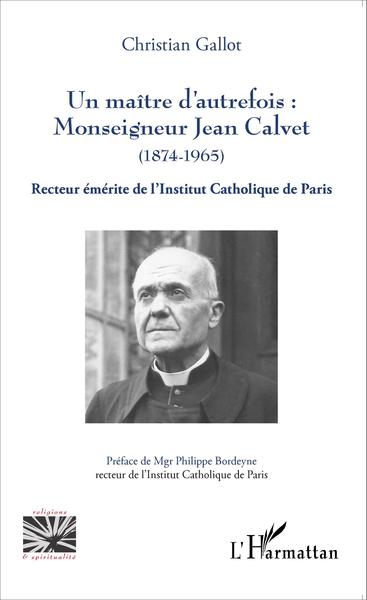 Un maître d'autrefois : Monseigneur Jean Calvet (1874-1965), Recteur émérite de l'Institut Catholique de Paris (9782343058030-front-cover)