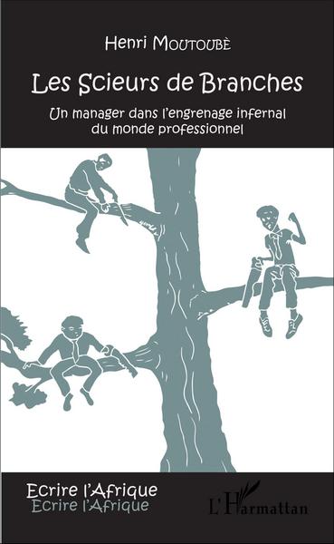 Les scieurs de branches, Un manager dans l'engrenage infernal du monde professionnel (9782343084916-front-cover)