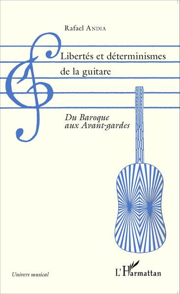 Libertés et déterminismes de la guitare, Du Baroque aux Avant-gardes (9782343062457-front-cover)