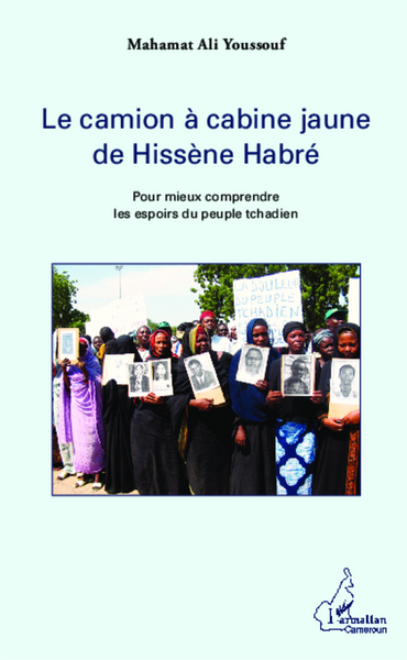 Le camion à cabine jaune de Hissène Habre, Pour mieux comprendre les espoirs du peuple tchadien (9782343028422-front-cover)