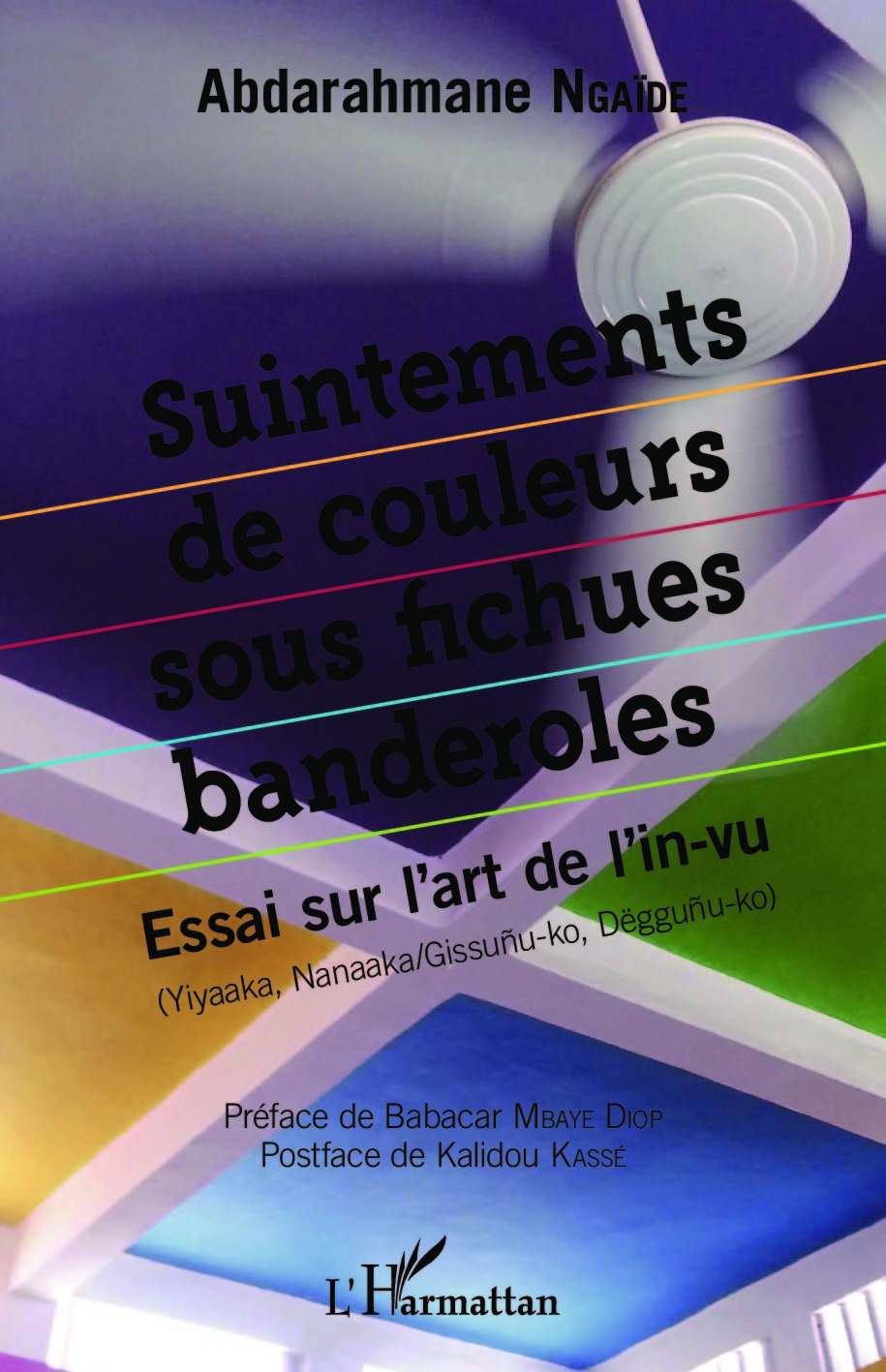 Suintements de couleurs sous fichues banderolles, Essai sur l'art de l'in-vu - (Yiyaaka, Nanaaka/Gissunu-ko, Dëggunu-ko) (9782343063522-front-cover)