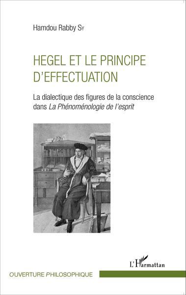 Hegel et le principe d'effectuation, La dialectique des figures de la conscience dans la Phénoménologie de l'esprit (9782343066813-front-cover)