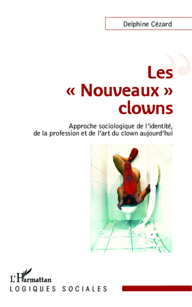 Les "Nouveaux" clowns, Approche sociologique de l'identité, de la profession et de l'art du clown aujourd'hui (9782343031323-front-cover)