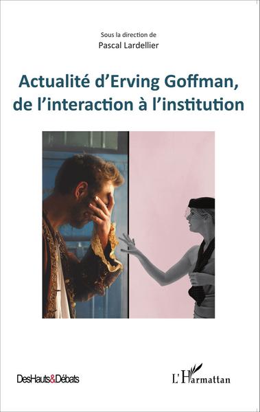 Actualité d'Erving Goffman, de l'interaction à l'institution (9782343063072-front-cover)