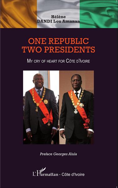 One republic, Two Presidents, My cry of heart for Côte d'Ivoire (9782343077321-front-cover)