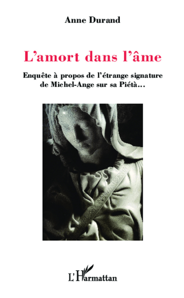 L'amort dans l'âme, Enquête à propos de l'étrange signature de Michel-Ange sur la Piéta... (9782343033129-front-cover)
