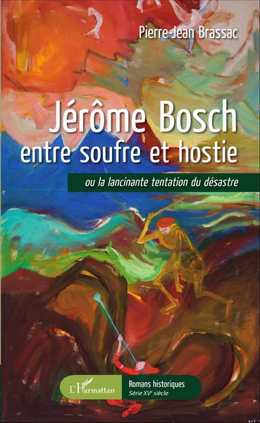 Jérôme Bosch entre soufre et hostie, ou la lancinante tentation du désastre (9782343096346-front-cover)