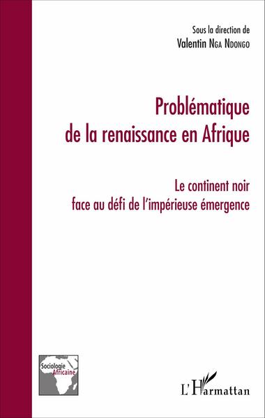 Problématique de la renaissance en Afrique, Le continent noir face au défi de l'impérieuse émergence (9782343098784-front-cover)
