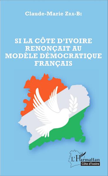 Si la Côte d'Ivoire renonçait au modèle démocratique français (9782343077932-front-cover)