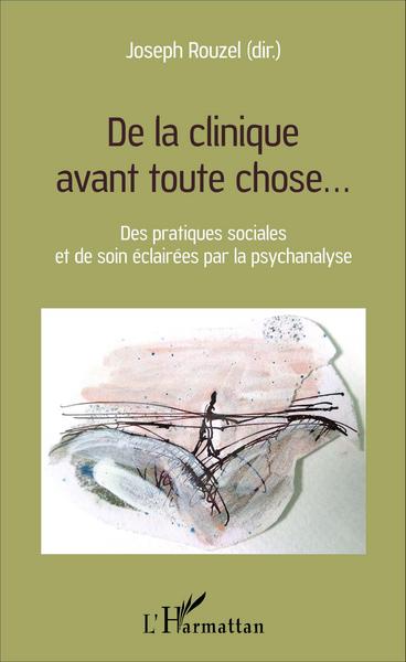 De la clinique avant toute chose..., Des pratiques sociales et de soin éclairées par la psychanalyse (9782343091112-front-cover)