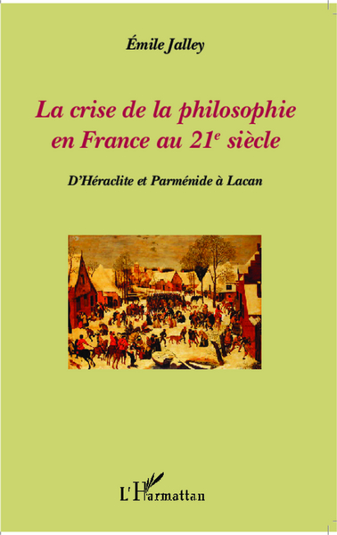 La crise de la philosophie en France au 21e siècle, D'Héraclite et Parménide à Lacan (9782343014777-front-cover)
