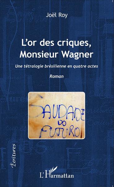 L'or des criques, Monsieur Wagner, Une tétralogie brésilienne en quatre actes - Roman (9782343067049-front-cover)