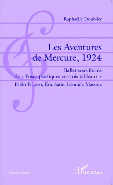 Les Aventures de Mercure, 1924, Ballet sous forme de "Poses plastiques en trois tableaux" Pablo Picasso, Éric Satie, Léonide Mas (9782343020235-front-cover)