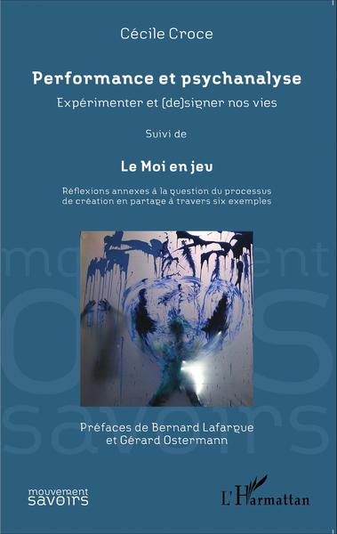 Performance et psychanalyse Expérimenter et (de)signer nos vies suivi de, Le Moi en jeu - Réflexions annexes à la question du pr (9782343060378-front-cover)