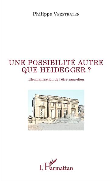 Une possibilité autre que Heidegger ?, L'humanisation de l'être sans-dieu (9782343094564-front-cover)