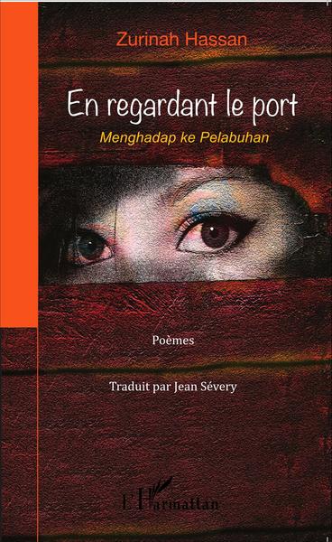 En regardant le port, Menghadap ke Pelabuhan - Poèmes bilingues : malaisien, français (9782343037042-front-cover)