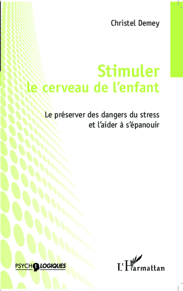 Stimuler le cerveau de l'enfant, Le préserver des dangers du stress et l'aider à s'épanouir (9782343024523-front-cover)