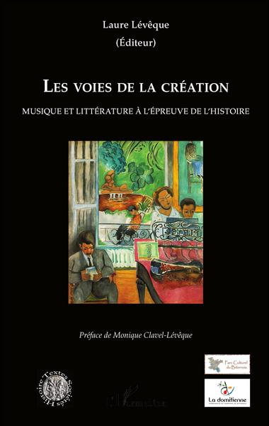 Les voies de la création, Musique et littérature à l'épreuve de l'histoire (9782343012926-front-cover)