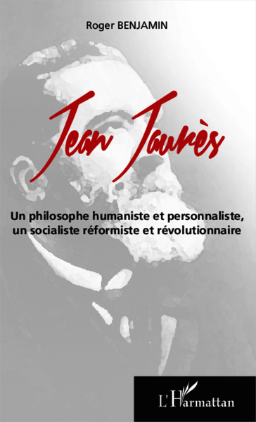 Jean Jaurès, Un philosophe humaniste et personnaliste, - un socialiste réformiste et révolutionnaire (9782343014494-front-cover)