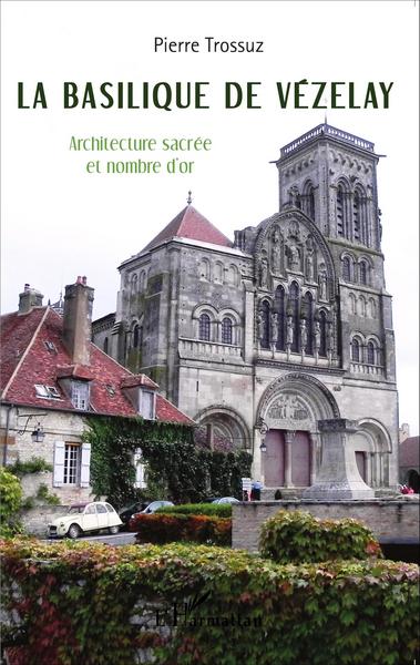 La basilique de Vézelay, Architecture sacrée et nombre d'or (9782343046488-front-cover)