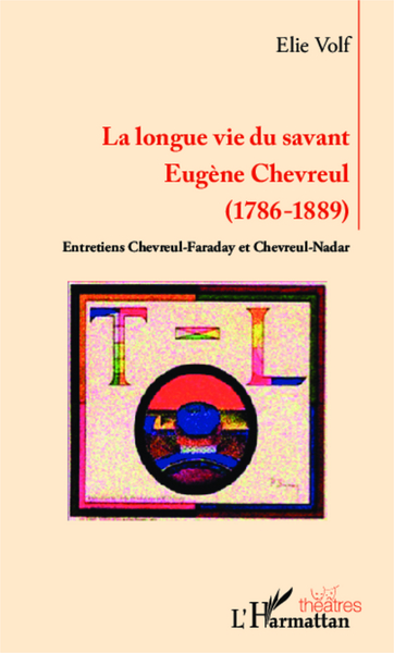 Longue vie du savant Eugène Chevreul, (1786-1889) - Entretiens Chevreul-Faraday et Chevreul-Nadar (9782343011240-front-cover)