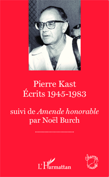 Pierre Kast Écrits 1945-1983, suivi de Amende Honorable par Noël Burch (9782343035178-front-cover)