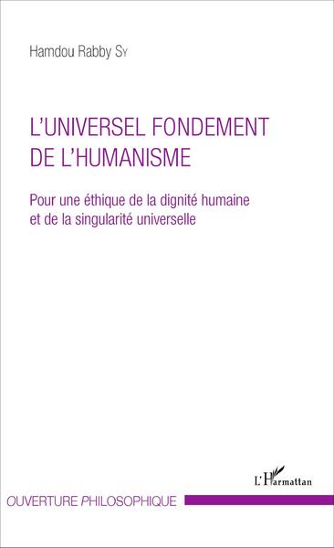 L'UNIVERSEL FONDEMENT DE L'HUMANISME, Pour une éthique de la dignité humaine - et de la singularité universelle (9782343080536-front-cover)