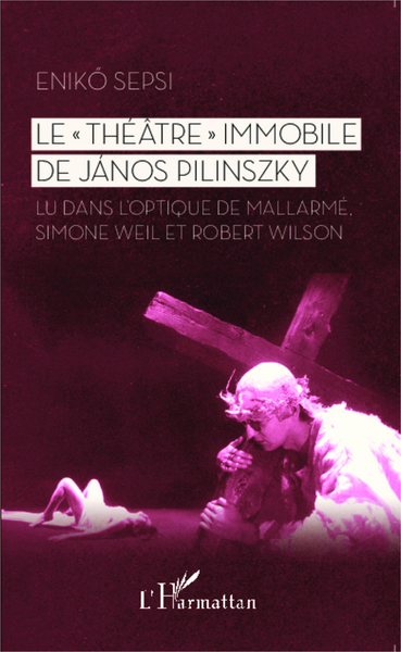 Le "Théâtre" immobile de János Pilinszky, Lu dans l'optique de Mallarmé, Simone Weil et Robert Wilson (9782343046556-front-cover)