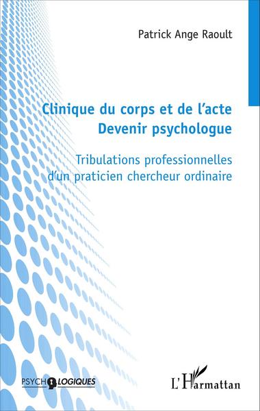 Clinique du corps et de l'acte, Devenir psychologue - Tribulations professionnelles d'un praticien chercheur ordinaire (9782343079615-front-cover)