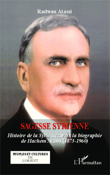 Sagesse Syrienne, Historie de la Syrie à travers la biographie de Hachem Atassi (1873-1960) (9782343010175-front-cover)