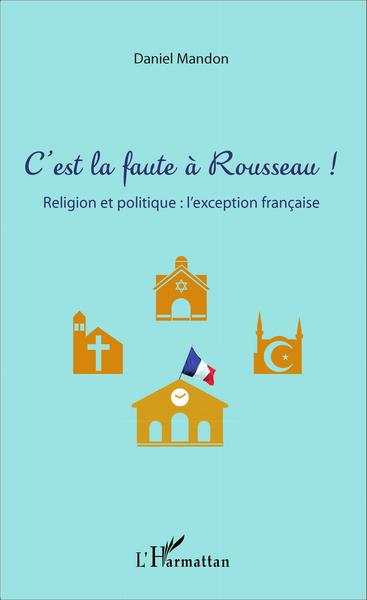 C'est la faute à Rousseau !, Religion et politique : l'exception française (9782343066097-front-cover)