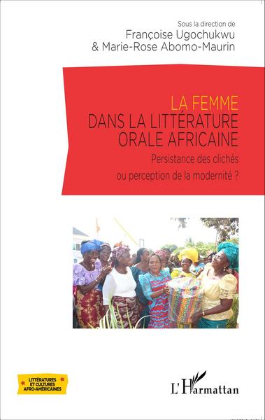 La femme dans la littérature orale africaine, Persistance des clichés ou perception de la modernité? (9782343074290-front-cover)