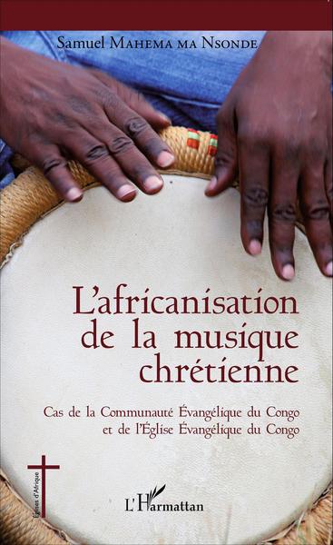 L'africanisation de la musique chrétienne, Cas de la Communauté Evangélique du Congo et de l'Eglise Evangélique du Congo (9782343066189-front-cover)