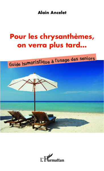 Pour les chrysanthèmes, on verra plus tard..., Guide humoristique à l'usage des seniors (9782343007434-front-cover)