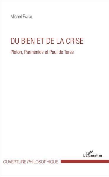 Du bien et de la crise, Platon, Parménide et Paul de Tarse (9782343086125-front-cover)