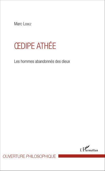 Oedipe athée, Les hommes abandonnés des dieux (9782343081526-front-cover)
