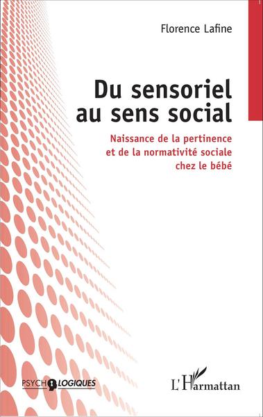 Du sensoriel au sens social, Naissance de la pertinence et de la normativité sociale chez le bébé (9782343056548-front-cover)
