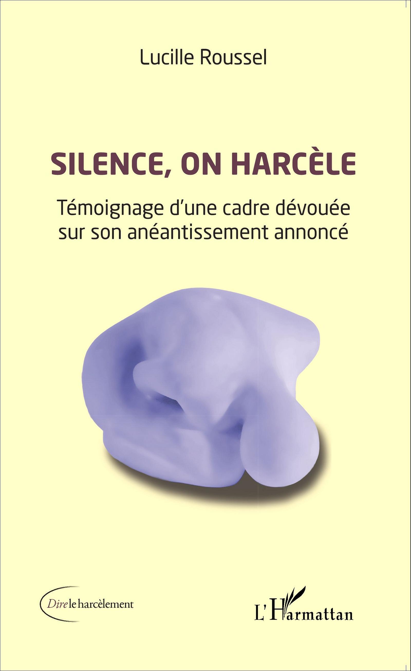 Silence, on harcèle, Témoignage d'une cadre dévouée sur son anéantissement annoncé (9782343055534-front-cover)