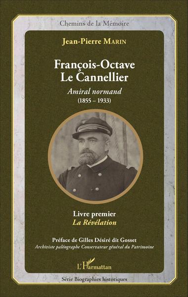 François-Octave Le Cannellier, Amiral normand (1855-1933) - Livre premier, La Révélation (9782343096872-front-cover)